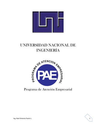 UNIVERSIDAD NACIONAL DE
                INGENIERÍA




              Programa de Atención Empresarial




Ing. Noel Antonio Pavón L.                       1
 