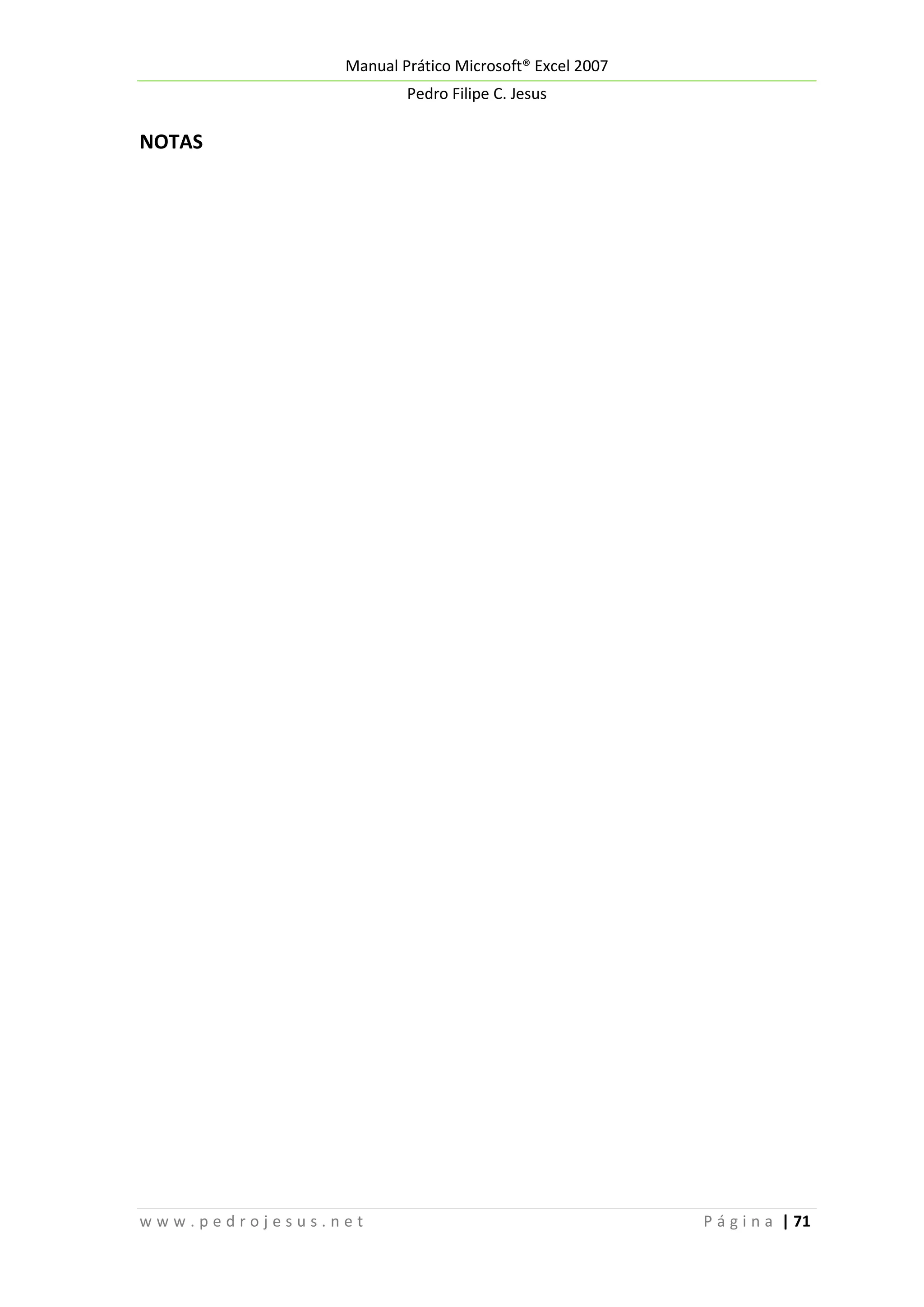 Manual Prático Microsoft® Excel 2007
Pedro Filipe C. Jesus

NOTAS

www.pedrojesus.net

P á g i n a | 71

 