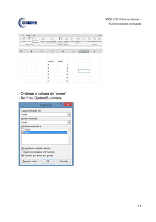 UFCD 0757 Folha de Cálculo –
Funcionalidades avançadas
17
- Ordenar a coluna de ‘nome’
- No friso Dados/Subtotais
 