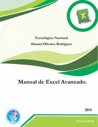 Manual de Excel Avanzado.
Tecnológico Nacional
Manuel Olivares Rodríguez
2014
INTAE-MOR
 