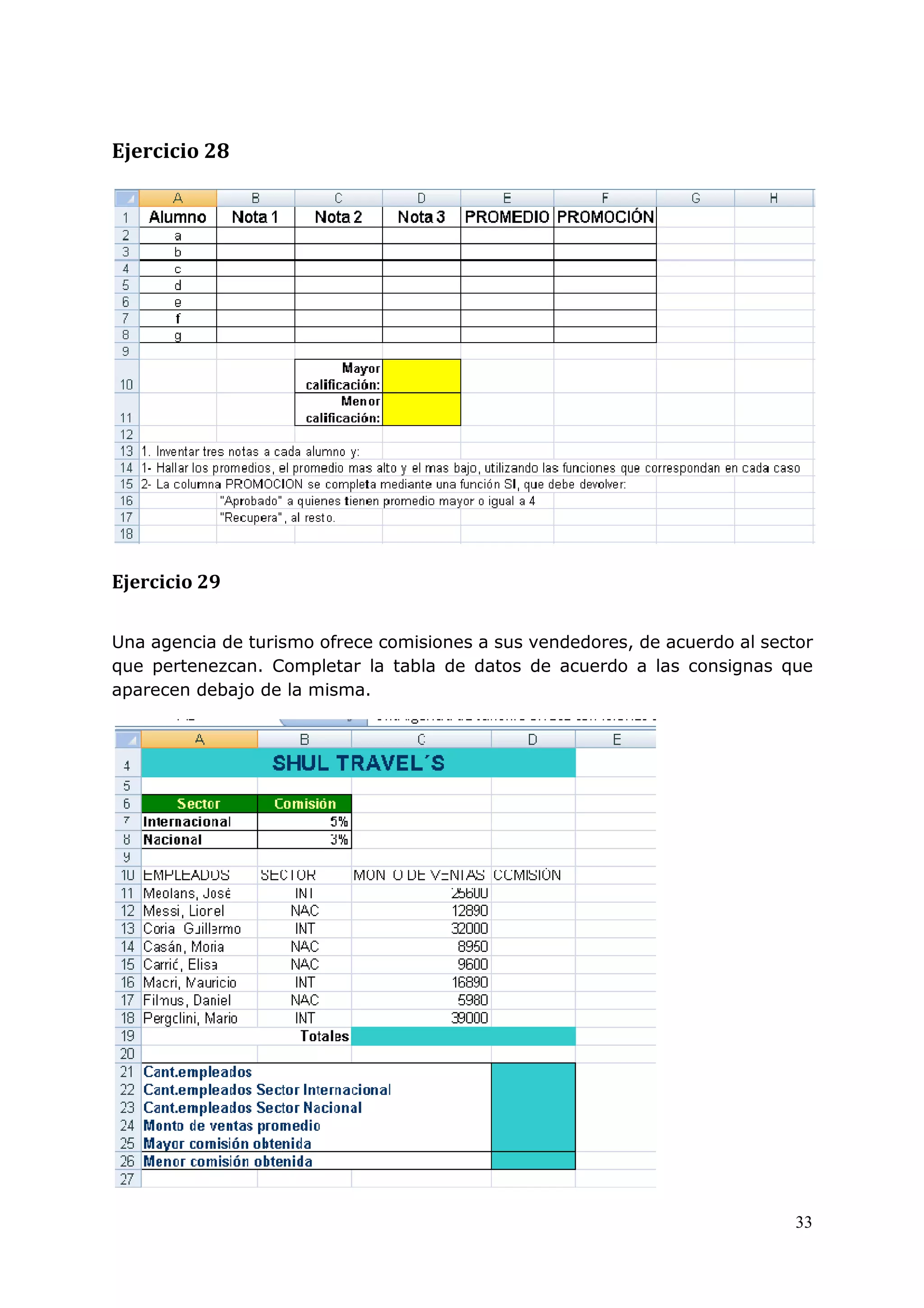 33
Ejercicio 28
Ejercicio 29
Una agencia de turismo ofrece comisiones a sus vendedores, de acuerdo al sector
que pertenezcan. Completar la tabla de datos de acuerdo a las consignas que
aparecen debajo de la misma.
 