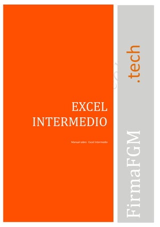 EXCEL
INTERMEDIO
Manual sobre Excel Intermedio
FirmaFGM.tech
 
