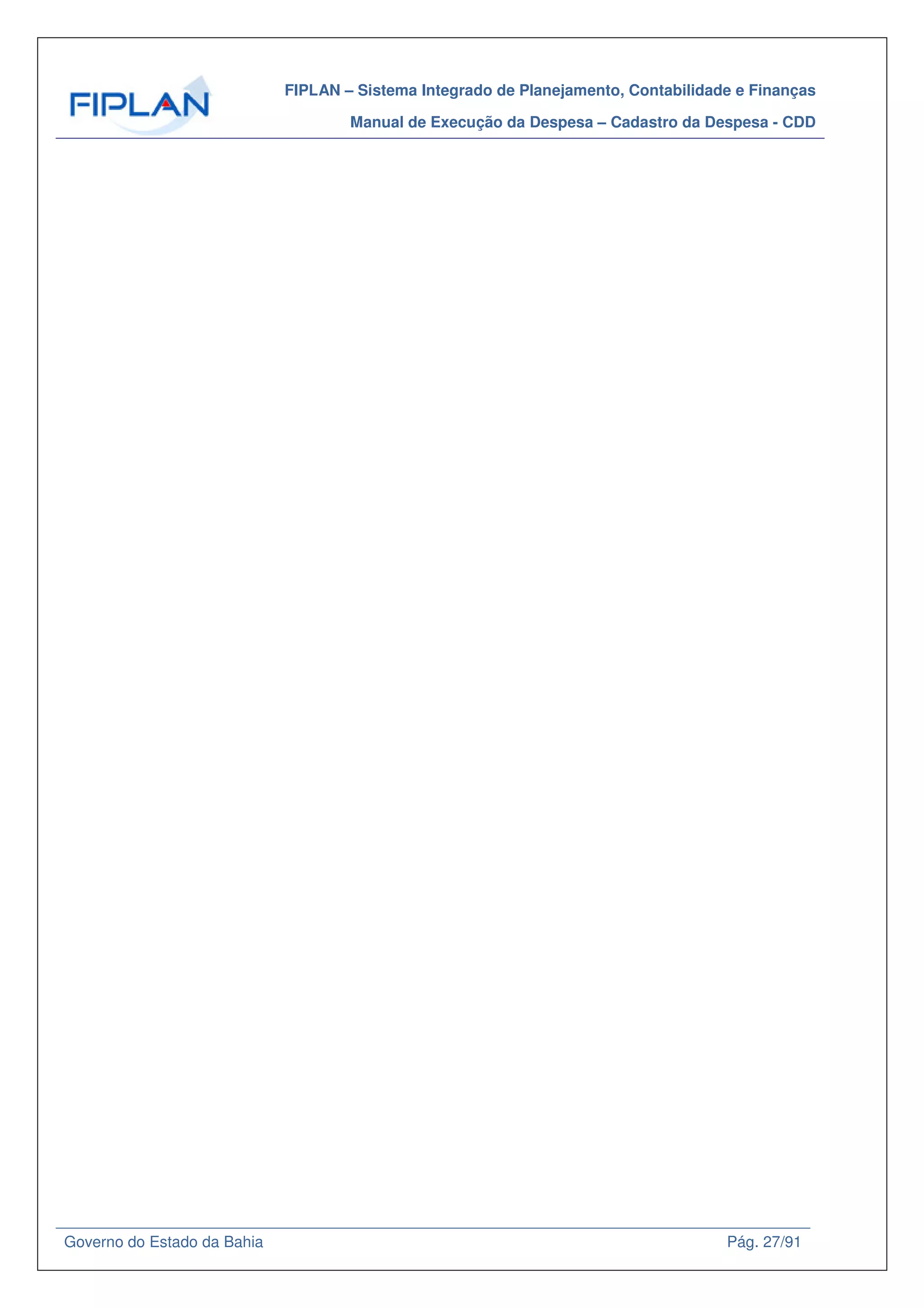 FIPLAN – Sistema Integrado de Planejamento, Contabilidade e Finanças
Manual de Execução da Despesa – Cadastro da Despesa - CDD
Governo do Estado da Bahia Pág. 27/91
 