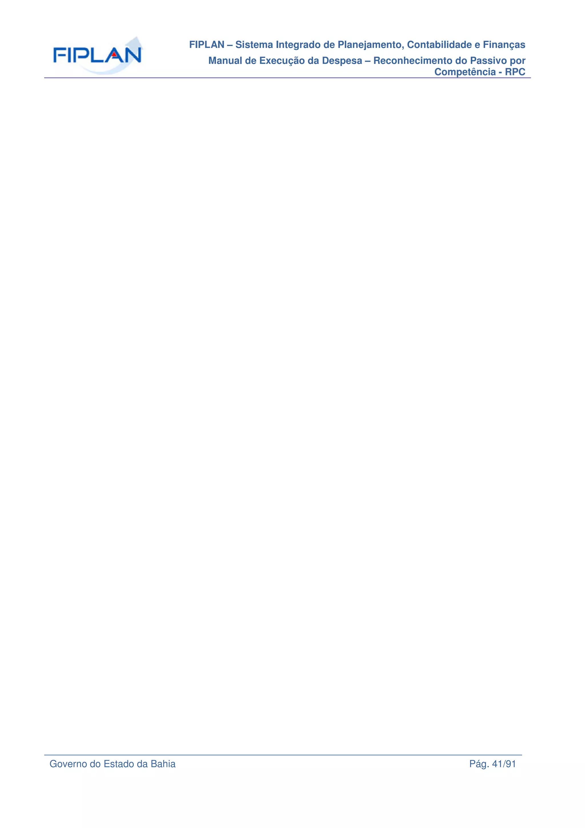 FIPLAN – Sistema Integrado de Planejamento, Contabilidade e Finanças
Manual de Execução da Despesa – Reconhecimento do Passivo por
Competência - RPC
Governo do Estado da Bahia Pág. 41/91
 