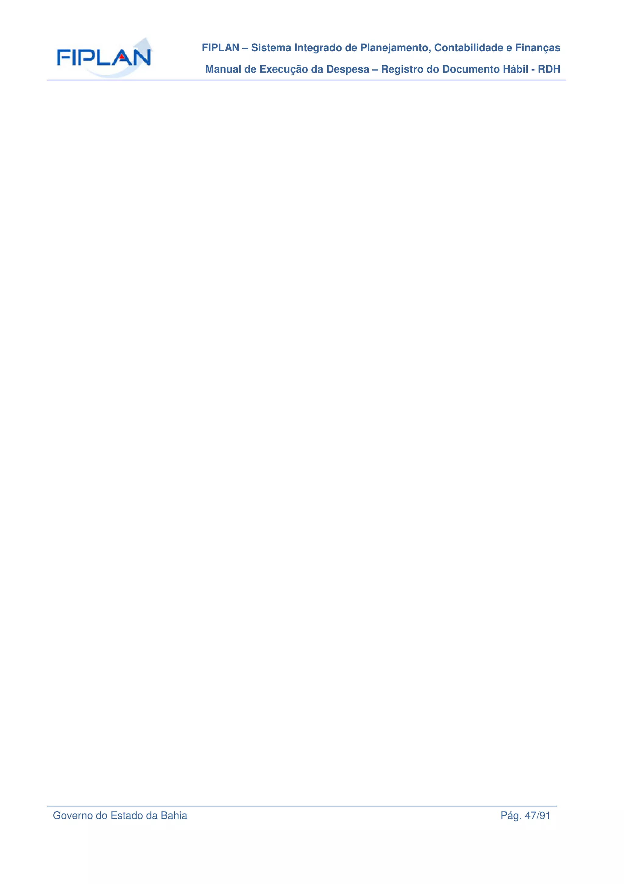 FIPLAN – Sistema Integrado de Planejamento, Contabilidade e Finanças
Manual de Execução da Despesa – Registro do Documento Hábil - RDH
Governo do Estado da Bahia Pág. 47/91
 