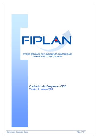 Governo do Estado da Bahia Pág. 17/91
Cadastro da Despesa - CDD
Versão 1.0 - Janeiro/2013
 