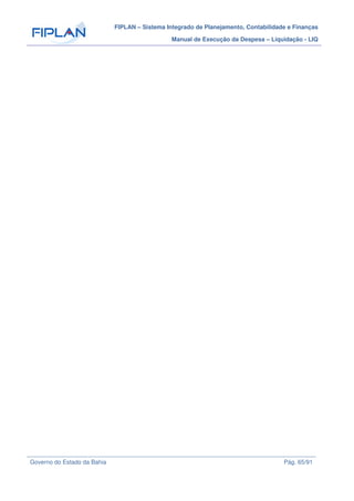FIPLAN – Sistema Integrado de Planejamento, Contabilidade e Finanças
Manual de Execução da Despesa – Liquidação - LIQ
Governo do Estado da Bahia Pág. 65/91
 