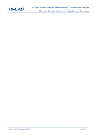 FIPLAN – Sistema Integrado de Planejamento, Contabilidade e Finanças
Manual de Execução da Despesa – Procedimentos Específicos
Governo do Estado da Bahia Pág. 88/91
 