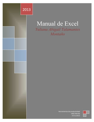 2013

Manual de Excel
Yuliana Abigail Talamantes
Montaño

Herramientas de productividad
UNID Merida
27/11/2013

 