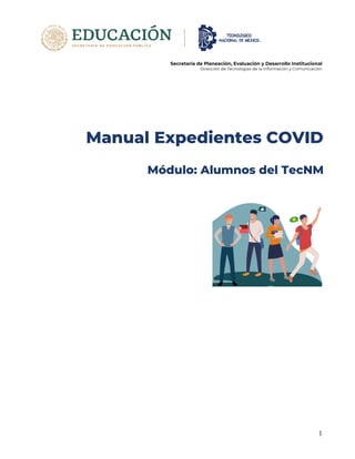 1
Secretaría de Planeación, Evaluación y Desarrollo Institucional
Dirección de Tecnologías de la Información y Comunicación
Manual Expedientes COVID
Módulo: Alumnos del TecNM
 