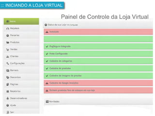 ::: INICIANDO A LOJA VIRTUAL
Painel de Controle da Loja Virtual
 