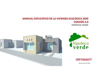 MANUAL EXPLICATIVO DE LA VIVIENDA ECOLÓGICA 2020
VERSIÓN 3.0
HIPOTECA VERDE
18 de junio de 2020
 