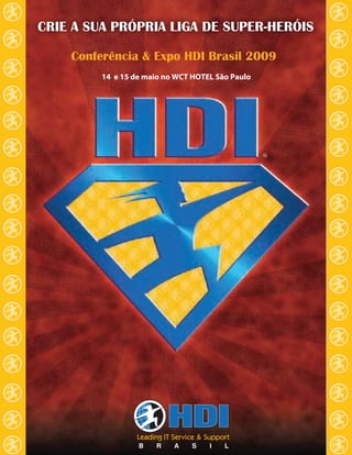 CRIE A SUA PRÓPRIA LIGA DE SUPER-HERÓIS

    Conferência & Expo HDI Brasil 2009
         14 e 15 de maio no WCT HOTEL São Paulo
 