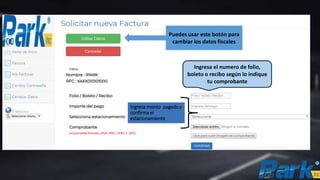 Puedes usar este botón para
cambiar los datos fiscales
Ingresa el numero de folio,
boleto o recibo según lo indique
tu comprobante
Ingresa monto pagado y
confirma el
estacionamiento
 