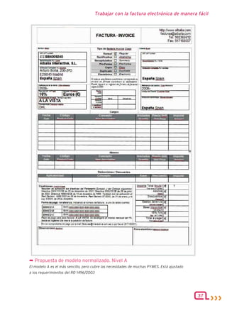 Trabajar con la factura electrónica de manera fácil




¬ Propuesta de modelo normalizado. Nivel A
El modelo A es el más sencillo, pero cubre las necesidades de muchas PYMES. Está ajustado
a los requerimientos del RD 1496/2003




                                                                                            37
 