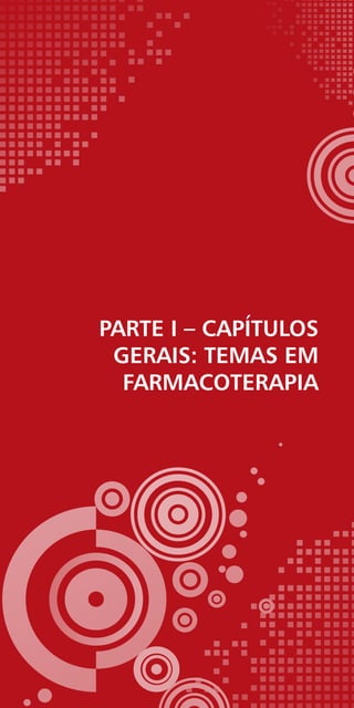 PARTE I – CAPÍTULOS
GERAIS: TEMAS EM
FARMACOTERAPIA
 