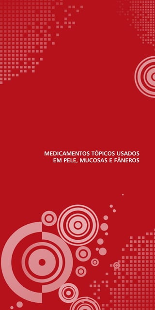 Medicamentos tópicos usados
em pele, mucosas e fâneros
 