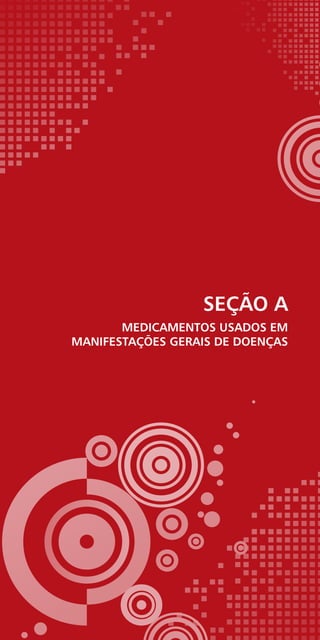 SEÇÃO A
MEDICAMENTOS USADOS EM
MANIFESTAÇÕES GERAIS DE DOENÇAS
 