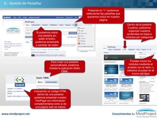 3.- Edición de AplicacionesEn esta página podremos editar la configuración de nuestra FanPage y gestionar todas las aplicacionesPulsar en el icono del lápiz para editarConfiguración de los aspectos básicos, restricciones, vistas, etcEn cada aplicación, podremos Editar las opciones, configurar las aplicaciones en relación a nuestra página y eliminarlasAl crear una FanPage disponemos de Aplicaciones por defecto, pero existen numeroras aplicaciones que podemos incorporar para personalizar nuestra páginahttp://www.flickr.com/photos/20024546@N05/Conocimientos bywww.mindproject.net