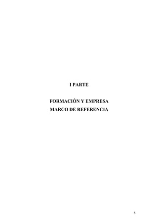 I PARTE


FORMACIÓN Y EMPRESA
MARCO DE REFERENCIA




                      8
 