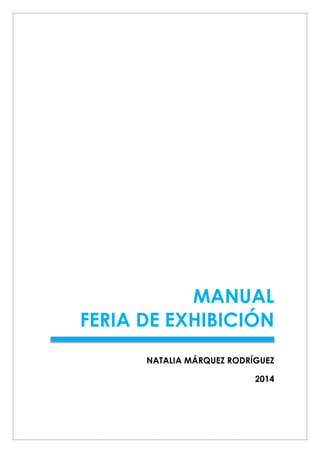 MANUAL
FERIA DE EXHIBICIÓN
NATALIA MÁRQUEZ RODRÍGUEZ
2014
 