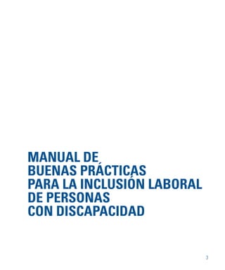 3
MANUAL DE
BUENAS PRÁCTICAS
PARA LA INCLUSIÓN LABORAL
DE PERSONAS
CON DISCAPACIDAD
 
