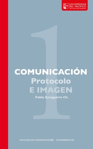1
1Pablo Eyzaguirre Ch.
COMUNICACIÓN 
Protocolo 
E IMAGEN
FACULTAD DE COMUNICACIONES    UNIVERSIDAD DEL 
 