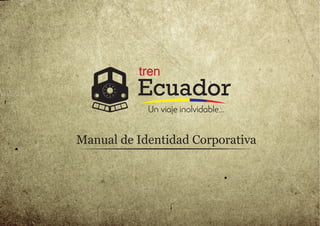 Manual de Identidad Corporativa
Un viaje inolvidable...
tren
Ecuador
 