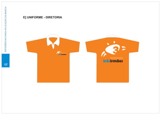 REFERÊNCIAS PARA APLICAÇÃO DA MARCA




                                      E] UNIFORME - DIRETORIA




                                                             caranguejo

                                                          trêsirmãos

                                                                             caranguejo

                                                                          trêsirmãos
17
 