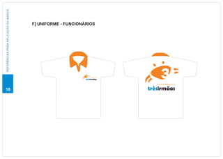 REFERÊNCIAS PARA APLICAÇÃO DA MARCA




                                      F] UNIFORME - FUNCIONÁRIOS




                                                               caranguejo

                                                            trêsirmãos

                                                                               caranguejo

18                                                                          trêsirmãos
 