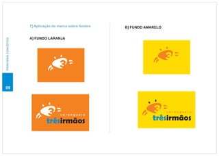7] Aplicação da marca sobre fundos   B] FUNDO AMARELO


                       A] FUNDO LARANJA
PRINCIPAIS CONCEITOS




09




                                                                               caranguejo

                                                                        trêsirmãos
                                        caranguejo

                                trêsirmãos
 
