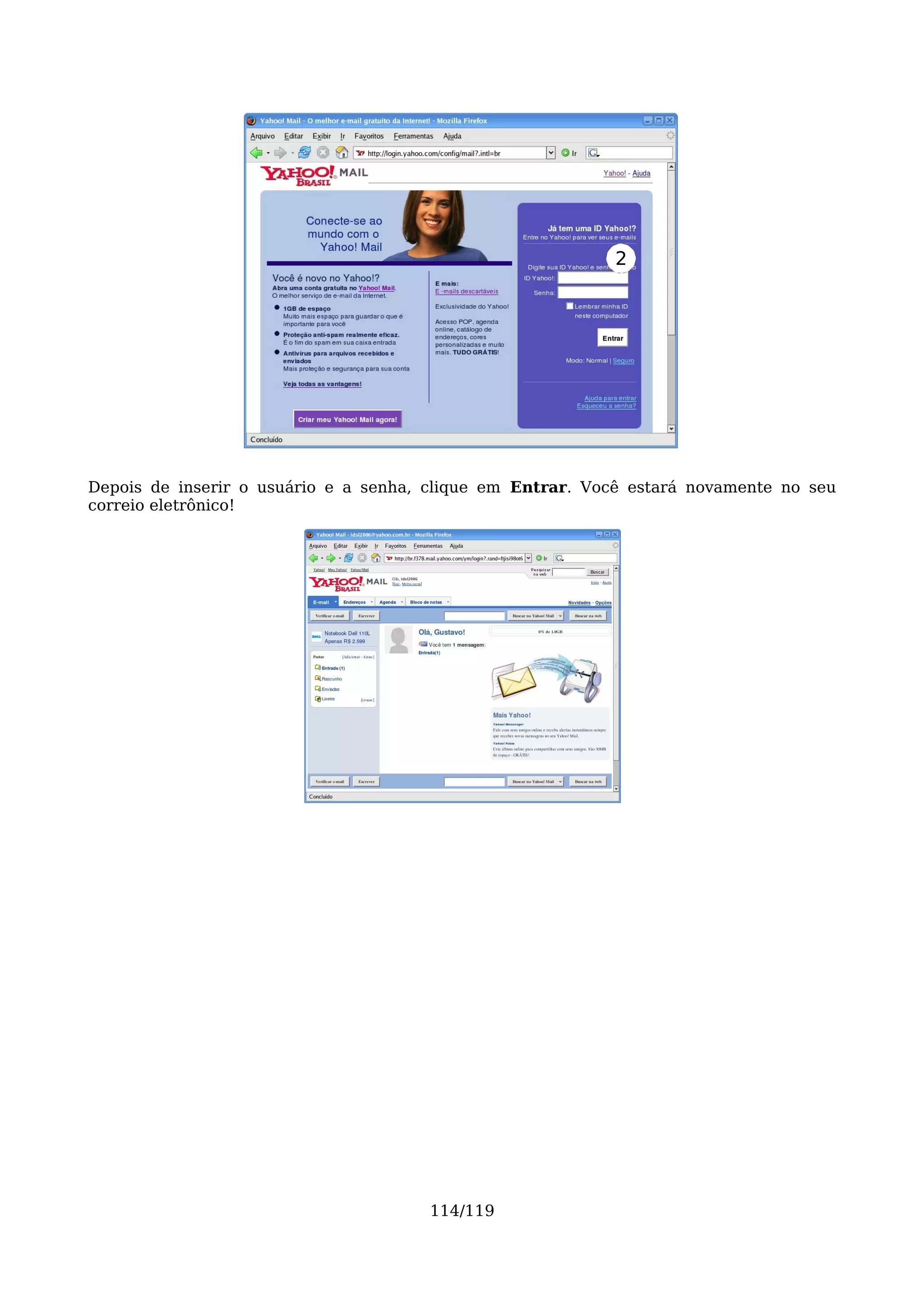 2




Depois de inserir o usuário e a senha, clique em Entrar. Você estará novamente no seu
correio eletrônico!




                                      114/119
 
