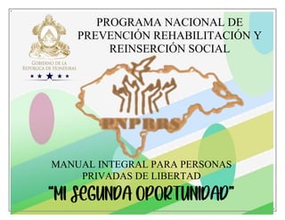PROGRAMA NACIONAL DE
PREVENCIÓN REHABILITACIÓN Y
REINSERCIÓN SOCIAL
MANUAL INTEGRAL PARA PERSONAS
PRIVADAS DE LIBERTAD
 