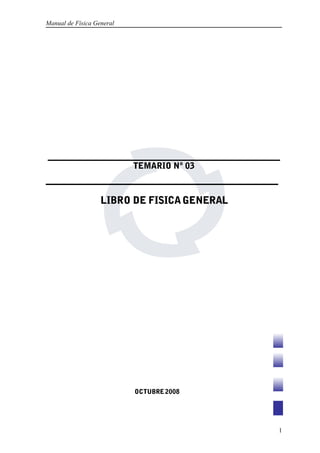 Manual de Física General
TEMARIO Nº 03
LIBRO DE FISICAGENERAL
OCTUBRE2008
1
 