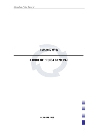 Manual de Física General 
TEMARIO Nº 03 
LIBRO DE FISICAGENERAL 
OCTUBRE2008 
1 
 