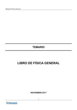 Manual de Física General
1
TEMARIO
LIBRO DE FÍSICA GENERAL
NOVIEMBRE 2017
 