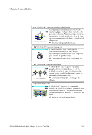 Conﬁra detalhes da construção nos tópicos 86
e 87.
17 Designando os elementos, diagrama de circuitos
Todos os elementos devem aparecer no diagrama
de circuitos em sua posição inicial. Se as válvulas
foram desenhadas com a posição inicial acionada,
isso é indicado, por exemplo, por uma seta ou
por um contato de ﬁm de curso desenhado no
acionamento.
 
