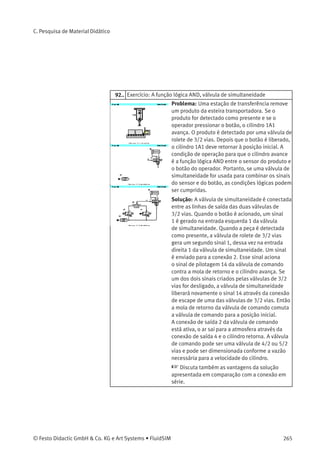 C. Pesquisa de Material Didático
21.4 Diagrama de circuitos, válvula alternadora
A válvula alternadora está conectada à junção
entre as duas válvulas de botão de 3/2 vias.
Depois que um dos botões for operado, um sinal é
gerado na conexão X ou Y da válvula alternadora
e um sinal de saída é emitido na conexão 2. O
cilindro avança.
 