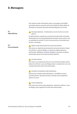 Conﬁra a construção da válvula no tópico 65.
24 Circuito com válvula de seqüência
Um componente plástico é estampado usando
uma forma acionada por um cilindro de dupla
ação. Quando um botão é operado, a forma
avança e faz a estampa. O retorno da forma deve
acontecer quando uma pressão pré-determinada
for atingida. A pressão deve ser ajustável.
 