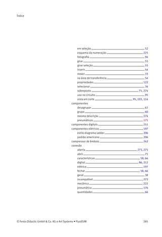 Não se recomenda o uso de válvulas de rolete
escamoteável.
31 Solução com válvula memória
Uma alternativa para encurtar a duração dos
sinais é remover a alimentação de ar para as duas
válvulas de sinal, exceto nos passos necessários.
Usando a válvula memória 1V2, as linhas S1 e
S2 podem ser acionadas consecutivamente e
não ocorre sobreposição de sinais nas válvulas
memória 1V1 e 2V1.
 