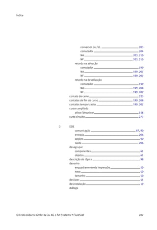 C. Pesquisa de Material Didático
C.4
Unidades de Conservação
32 Unidade de conservação
Normalmente o ﬁltro é combinado com a válvula
reguladora de pressão e o lubriﬁcador para formar
uma unidade de conservação de ar comprimido. A
seleção do ﬁltro correto tem um papel importante
na determinação da qualidade e performance do
sistema de comando que será alimentado com o
ar comprimido.
 