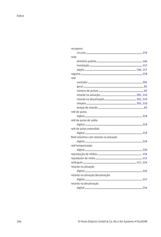 É preciso ajustar cuidadosamente a taxa de
escoamento do óleo.
39
Alimentação de ar, válvula reguladora de pressão com orifício
de escape
A função da válvula reguladora é manter a pressão
de trabalho (pressão secundária) virtualmente
constante, independente das ﬂutuações da
pressão da rede (pressão primária). Quando o
consumo de ar aumenta a pressão de trabalho cai
e a mola abre a válvula.
 