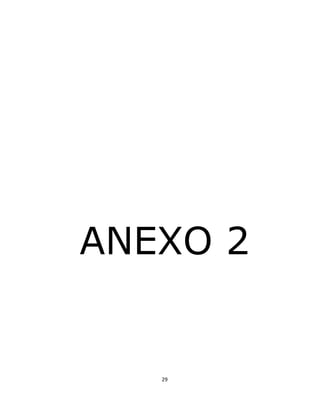  
 
29 
 
 
 
 
 
 
 
 
 
 
 
 
 
 
 
 
 
ANEXO 2
 
 
 
 
 
 
 
 
 
 