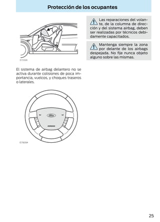 26
Protección de los ocupantes
Cinturones de seguridad
Utilice siempre el cinturón
de seguridad.
No utilice nunca un cintu...