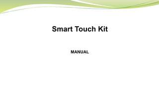 Smart Touch Kit
MANUAL
 