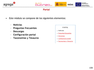 Portal Este módulo se compone de los siguientes elementos: Noticias  Preguntas frecuentes Descargas Configuración portal Taxonomías y Tesauros 