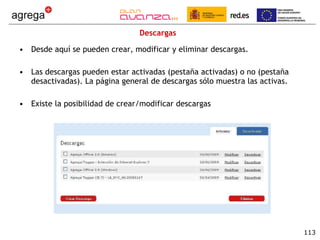 Descargas Desde aquí se pueden crear, modificar y eliminar descargas.  Las descargas pueden estar activadas (pestaña activadas) o no (pestaña desactivadas). La página general de descargas sólo muestra las activas. Existe la posibilidad de crear/modificar descargas 
