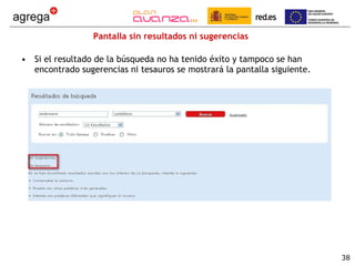 Pantalla sin resultados ni sugerencias Si el resultado de la búsqueda no ha tenido éxito y tampoco se han encontrado sugerencias ni tesauros se mostrará la pantalla siguiente. 