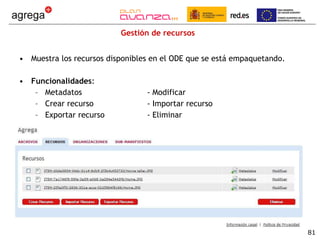 Gestión de recursos Muestra los recursos disponibles en el ODE que se está empaquetando. Funcionalidades : Metadatos  - Modificar Crear recurso - Importar recurso Exportar recurso - Eliminar 