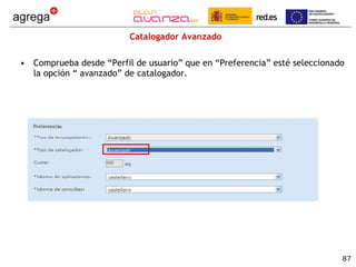 Catalogador Avanzado Comprueba desde “Perfil de usuario” que en “Preferencia” esté seleccionado la opción “ avanzado” de catalogador. 